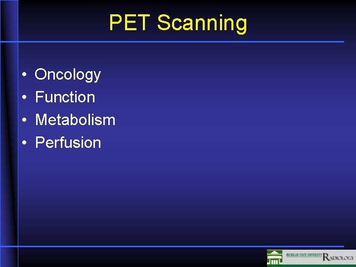 PET Scanning • • Oncology Function Metabolism Perfusion 