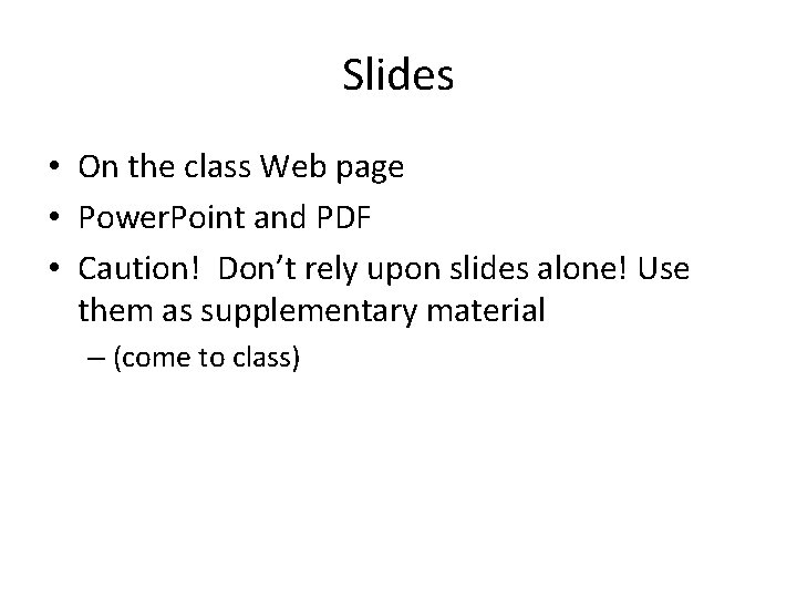 Slides • On the class Web page • Power. Point and PDF • Caution!