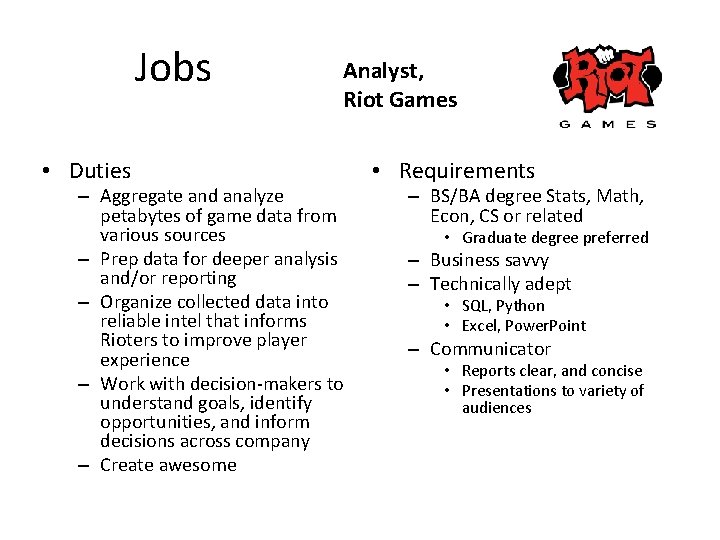 Jobs • Duties Analyst, Riot Games – Aggregate and analyze petabytes of game data