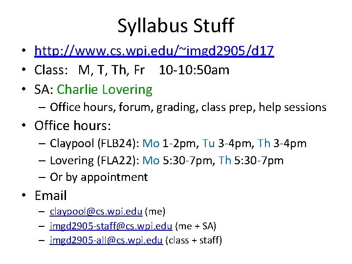 Syllabus Stuff • http: //www. cs. wpi. edu/~imgd 2905/d 17 • Class: M, T,