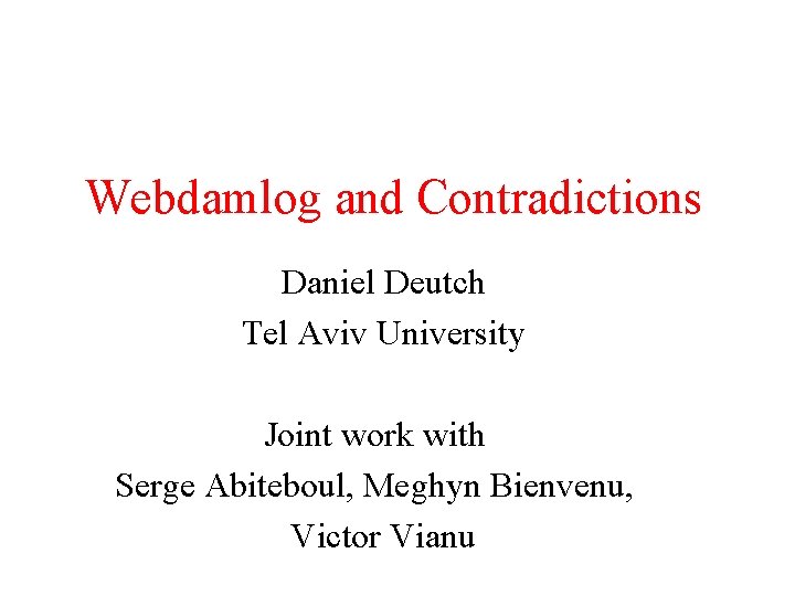 Webdamlog and Contradictions Daniel Deutch Tel Aviv University Joint work with Serge Abiteboul, Meghyn