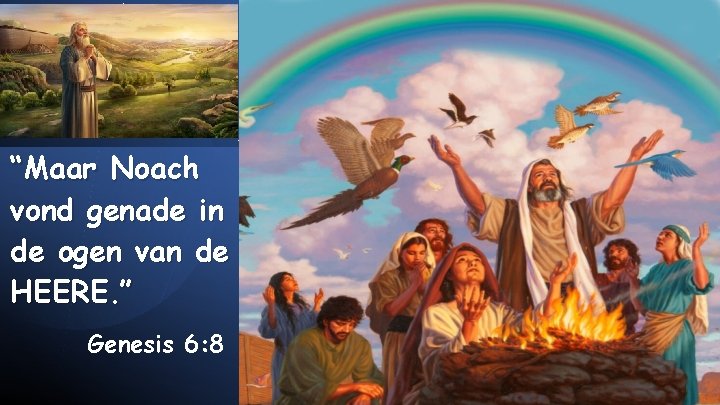 “Maar Noach vond genade in de ogen van de HEERE. ” Genesis 6: 8