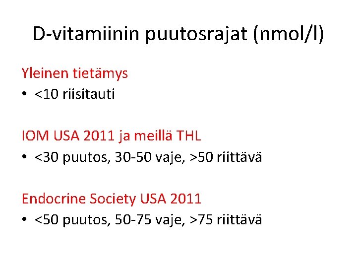D vitamiinin puutosrajat (nmol/l) Yleinen tietämys • <10 riisitauti IOM USA 2011 ja meillä