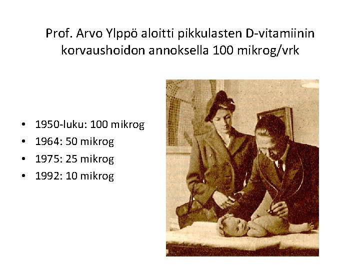 Prof. Arvo Ylppö aloitti pikkulasten D vitamiinin korvaushoidon annoksella 100 mikrog/vrk • • 1950