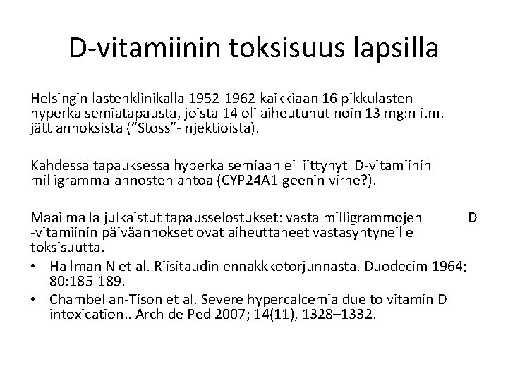 D vitamiinin toksisuus lapsilla Helsingin lastenklinikalla 1952 1962 kaikkiaan 16 pikkulasten hyperkalsemiatapausta, joista 14