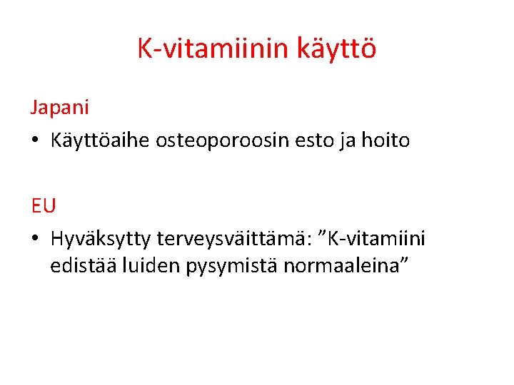 K vitamiinin käyttö Japani • Käyttöaihe osteoporoosin esto ja hoito EU • Hyväksytty terveysväittämä:
