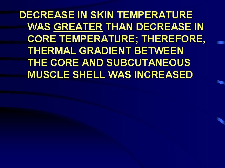 DECREASE IN SKIN TEMPERATURE WAS GREATER THAN DECREASE IN CORE TEMPERATURE; THEREFORE, THERMAL GRADIENT