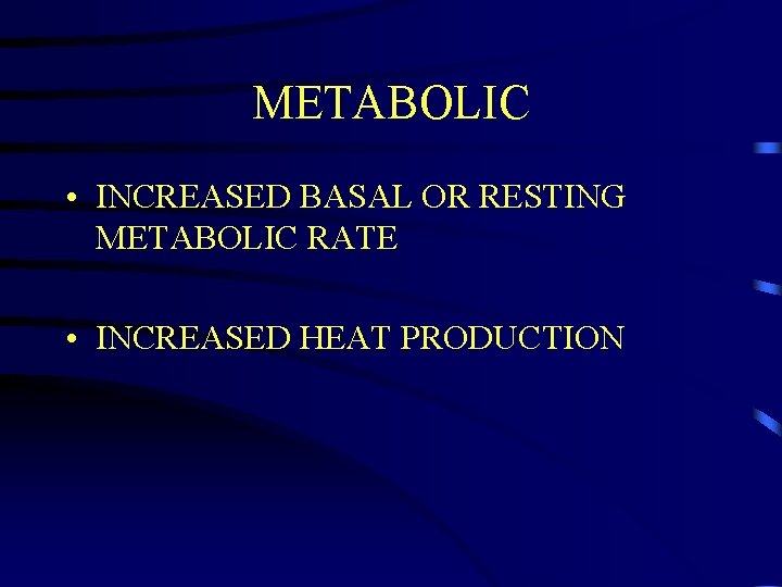 METABOLIC • INCREASED BASAL OR RESTING METABOLIC RATE • INCREASED HEAT PRODUCTION 