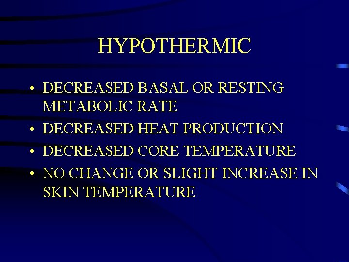 HYPOTHERMIC • DECREASED BASAL OR RESTING METABOLIC RATE • DECREASED HEAT PRODUCTION • DECREASED