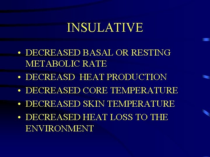 INSULATIVE • DECREASED BASAL OR RESTING METABOLIC RATE • DECREASD HEAT PRODUCTION • DECREASED