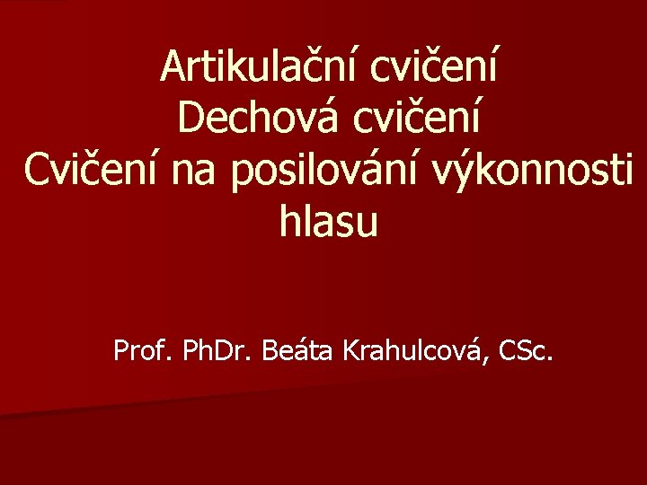 Artikulační cvičení Dechová cvičení Cvičení na posilování výkonnosti hlasu Prof. Ph. Dr. Beáta Krahulcová,