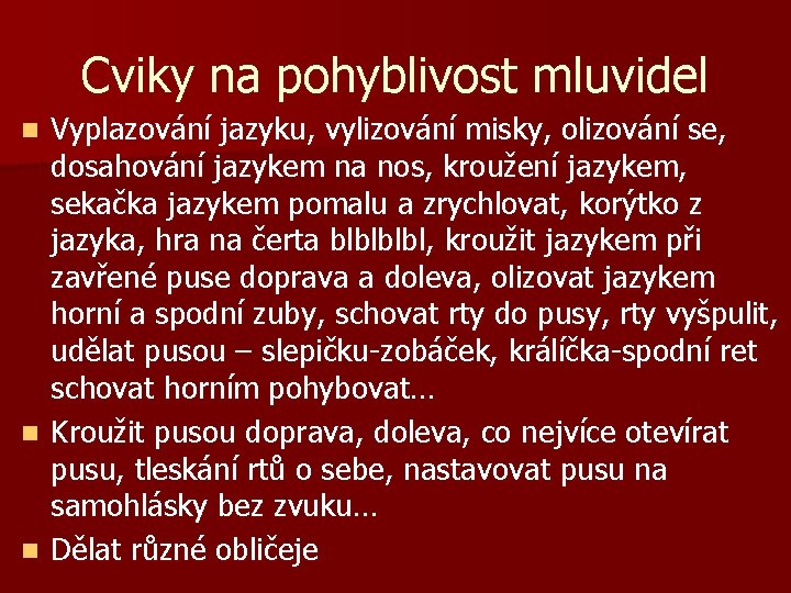 Cviky na pohyblivost mluvidel Vyplazování jazyku, vylizování misky, olizování se, dosahování jazykem na nos,