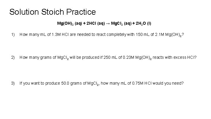 Solution Stoich Practice Mg(OH)2 (aq) + 2 HCl (aq) → Mg. Cl 2 (aq)