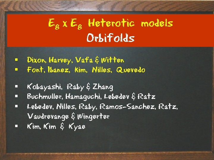 E 8 x E 8 Heterotic models Orbifolds § § Dixon, Harvey, Vafa &