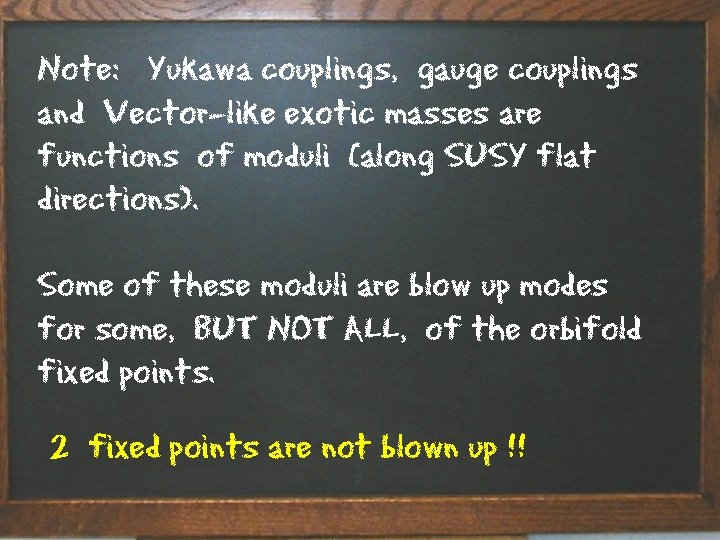 Note: Yukawa couplings, gauge couplings and Vector-like exotic masses are functions of moduli (along