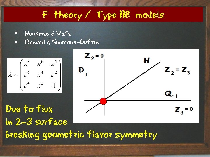 F theory / Type IIB models § § Heckman & Vafa Randall & Simmons-Duffin