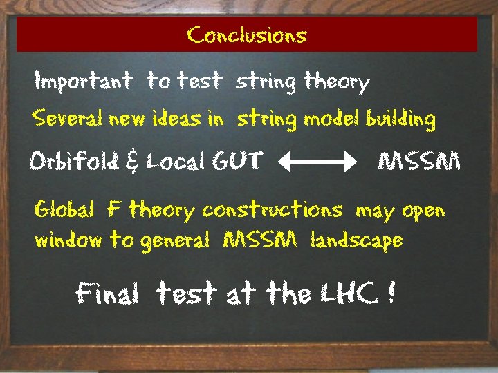 Conclusions Important to test string theory Several new ideas in string model building Orbifold