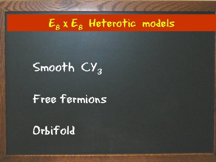 E 8 x E 8 Heterotic models Smooth CY 3 Free fermions Orbifold Title