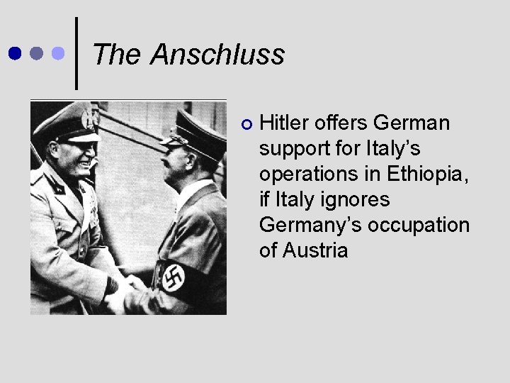 The Anschluss ¢ Hitler offers German support for Italy’s operations in Ethiopia, if Italy