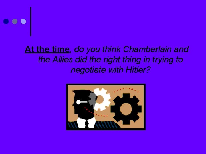 At the time, do you think Chamberlain and the Allies did the right thing