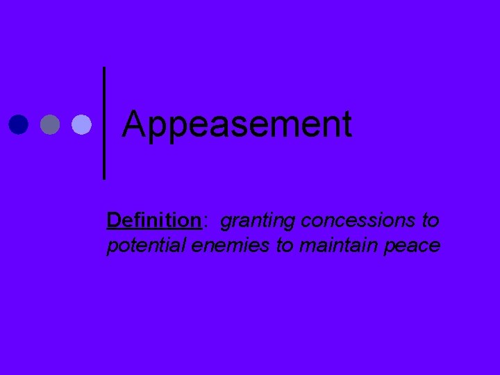 Appeasement Definition: granting concessions to potential enemies to maintain peace 