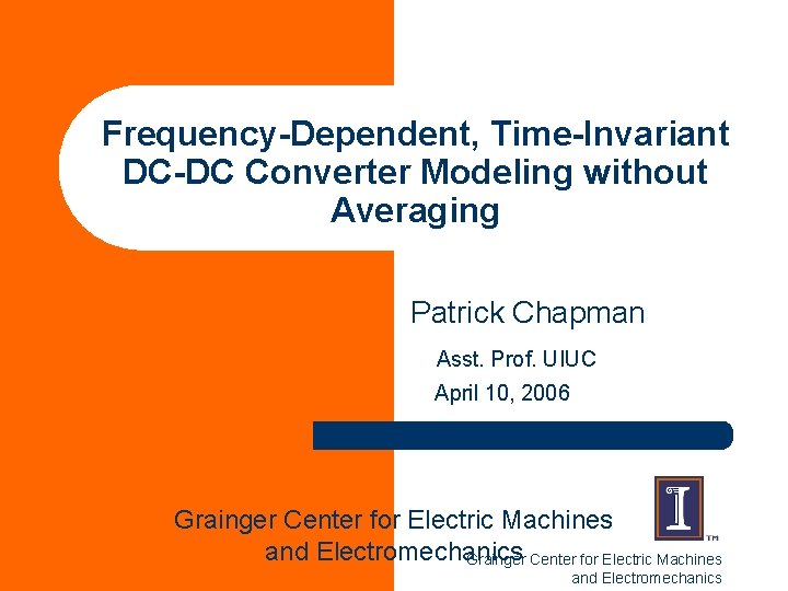 Frequency-Dependent, Time-Invariant DC-DC Converter Modeling without Averaging Patrick Chapman Asst. Prof. UIUC April 10,