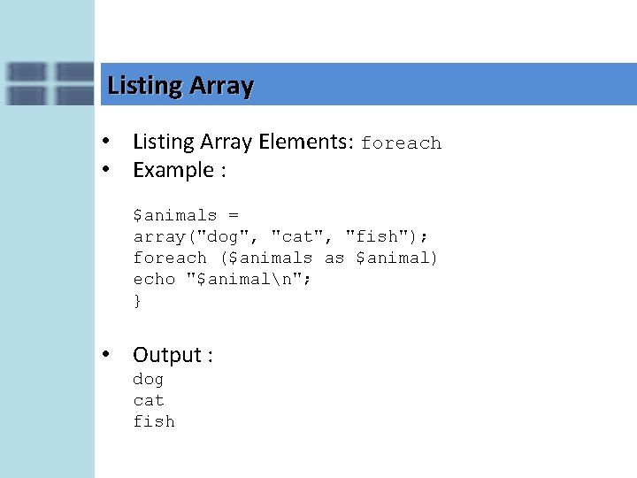 Listing Array • Listing Array Elements: foreach • Example : $animals = array("dog", "cat",