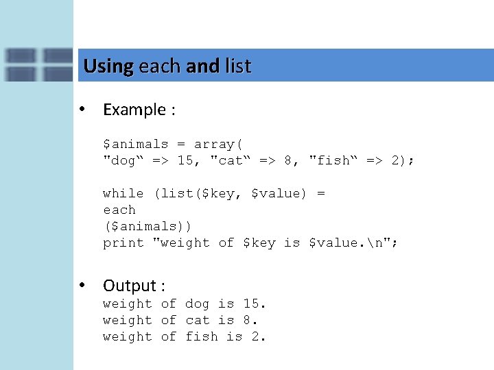 Using each and list • Example : $animals = array( "dog“ => 15, "cat“