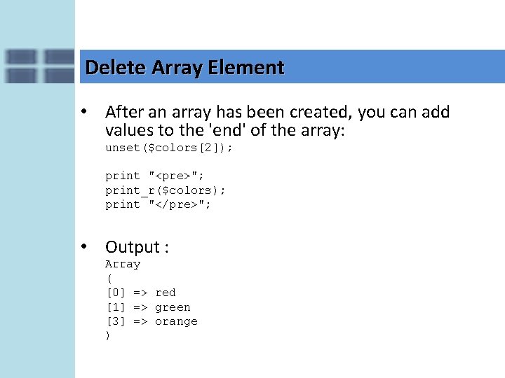 Delete Array Element • After an array has been created, you can add values