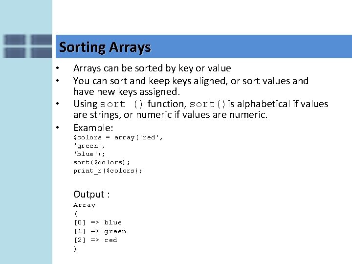 Sorting Arrays • • Arrays can be sorted by key or value You can
