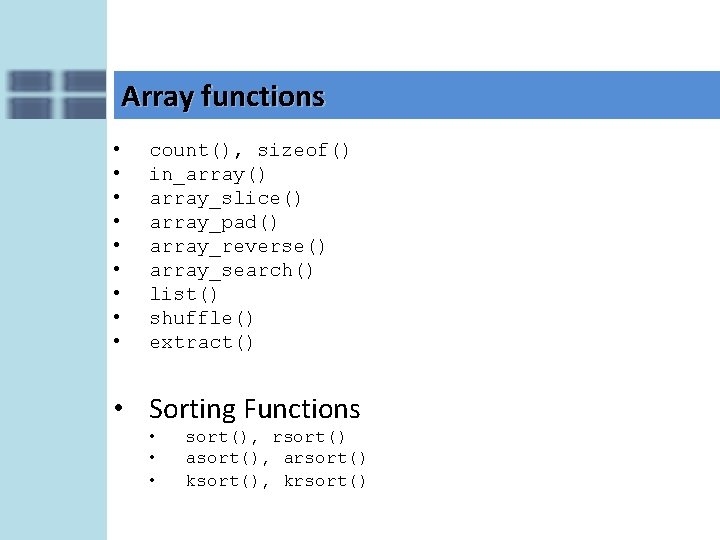 Array functions • • • count(), sizeof() in_array() array_slice() array_pad() array_reverse() array_search() list() shuffle()