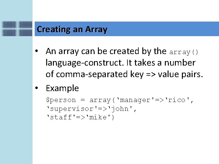 Creating an Array • An array can be created by the array() language-construct. It