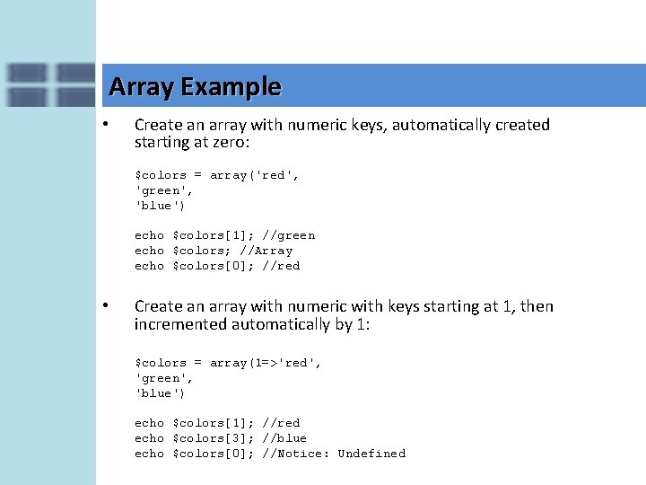 Array Example • Create an array with numeric keys, automatically created starting at zero: