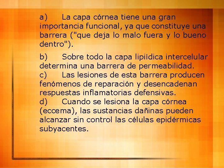 a) La capa córnea tiene una gran importancia funcional, ya que constituye una barrera