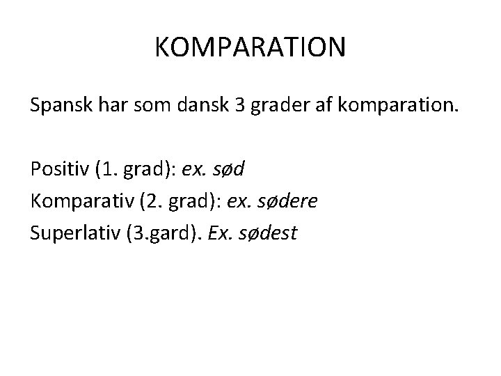 KOMPARATION Spansk har som dansk 3 grader af komparation. Positiv (1. grad): ex. sød