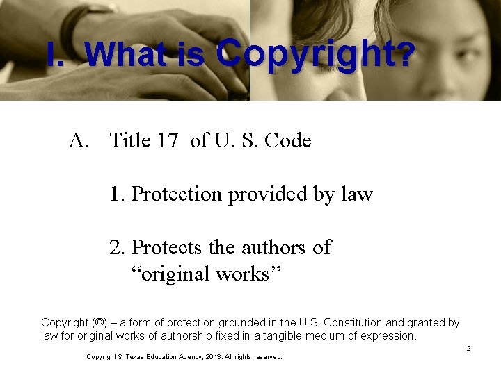 I. What is Copyright? A. Title 17 of U. S. Code 1. Protection provided
