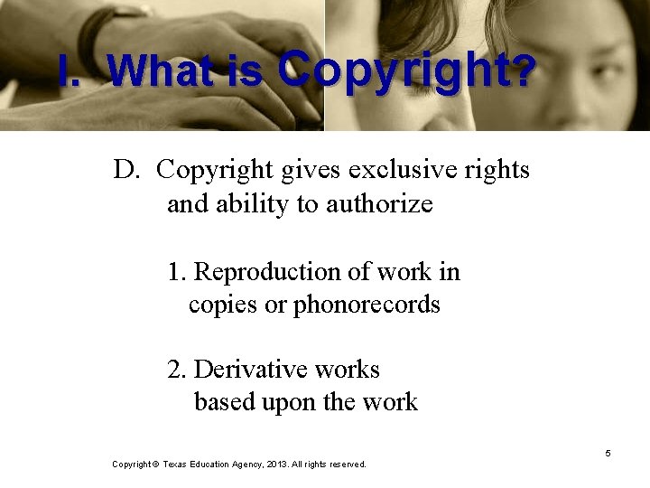I. What is Copyright? D. Copyright gives exclusive rights and ability to authorize 1.