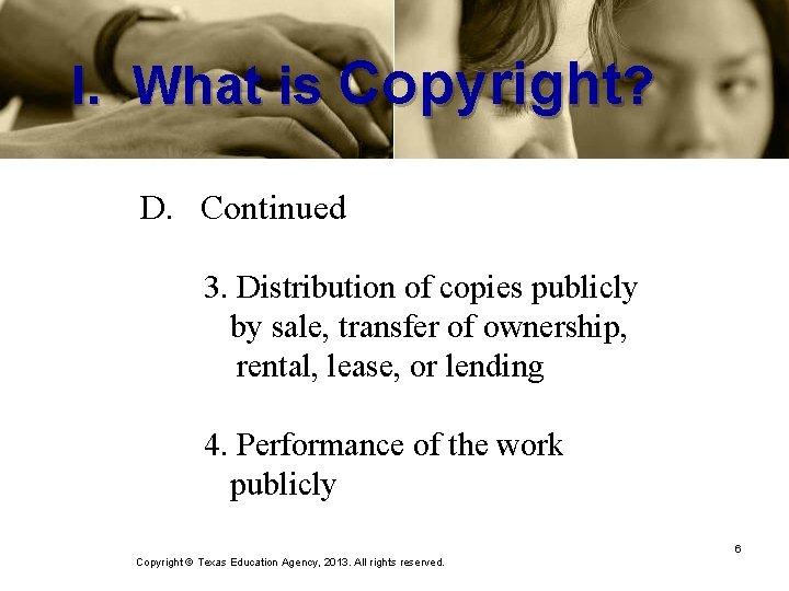 I. What is Copyright? D. Continued 3. Distribution of copies publicly by sale, transfer