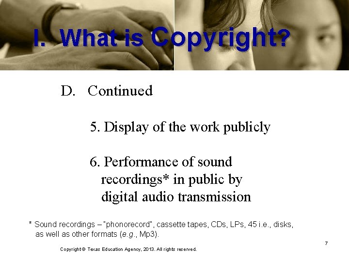 I. What is Copyright? D. Continued 5. Display of the work publicly 6. Performance