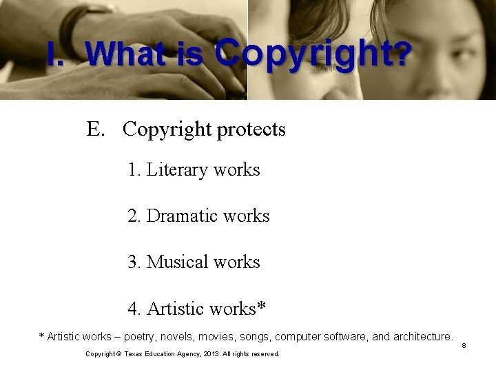 I. What is Copyright? E. Copyright protects 1. Literary works 2. Dramatic works 3.