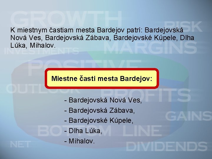 K miestnym častiam mesta Bardejov patrí: Bardejovská Nová Ves, Bardejovská Zábava, Bardejovské Kúpele, Dlha