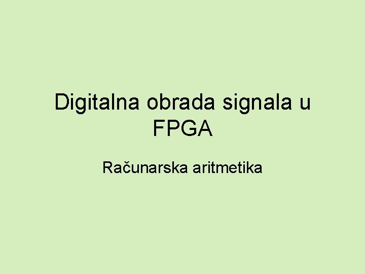 Digitalna obrada signala u FPGA Računarska aritmetika 