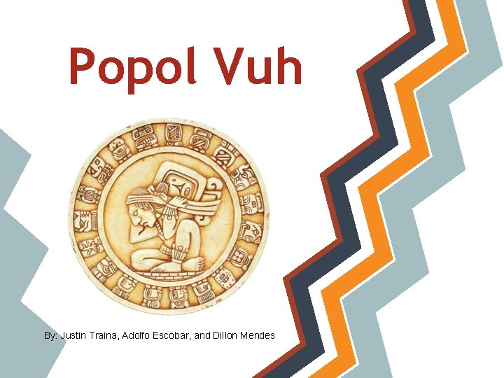 Popol Vuh By: Justin Traina, Adolfo Escobar, and Dillon Mendes 