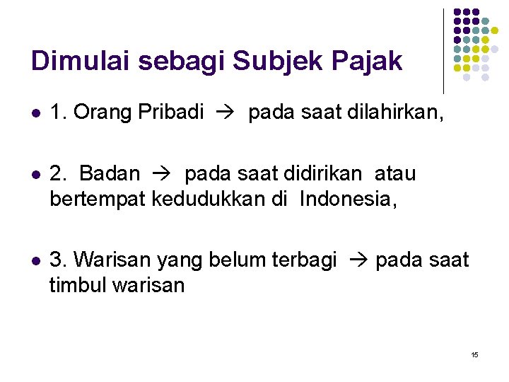 Dimulai sebagi Subjek Pajak l 1. Orang Pribadi pada saat dilahirkan, l 2. Badan