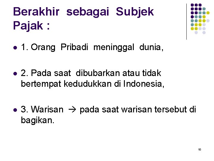 Berakhir sebagai Subjek Pajak : l 1. Orang Pribadi meninggal dunia, l 2. Pada