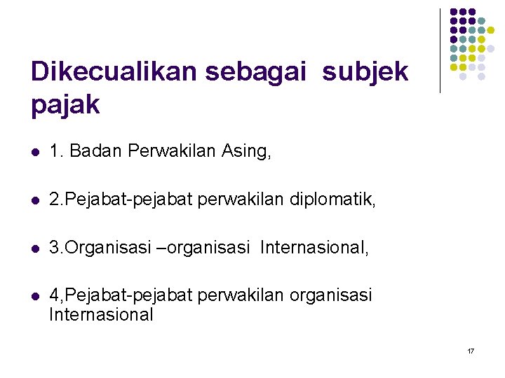 Dikecualikan sebagai subjek pajak l 1. Badan Perwakilan Asing, l 2. Pejabat-pejabat perwakilan diplomatik,