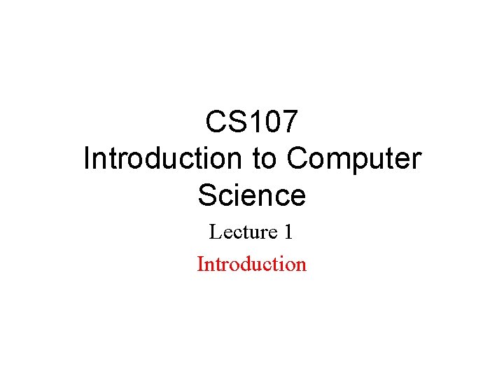 CS 107 Introduction to Computer Science Lecture 1 Introduction 