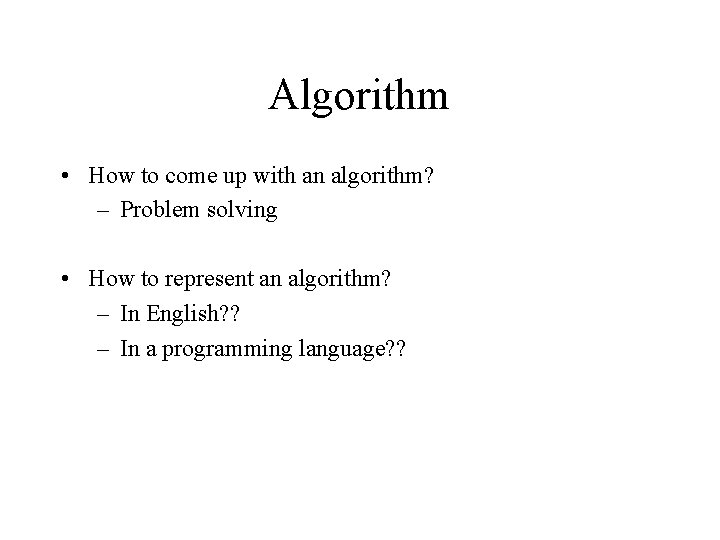 Algorithm • How to come up with an algorithm? – Problem solving • How