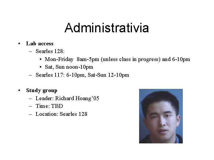 Administrativia • Lab access – Searles 128: • Mon-Friday 8 am-5 pm (unless class