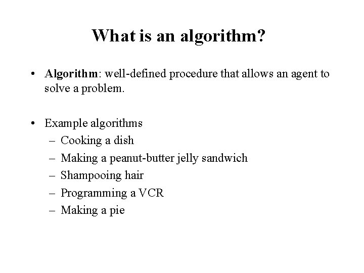 What is an algorithm? • Algorithm: well-defined procedure that allows an agent to solve